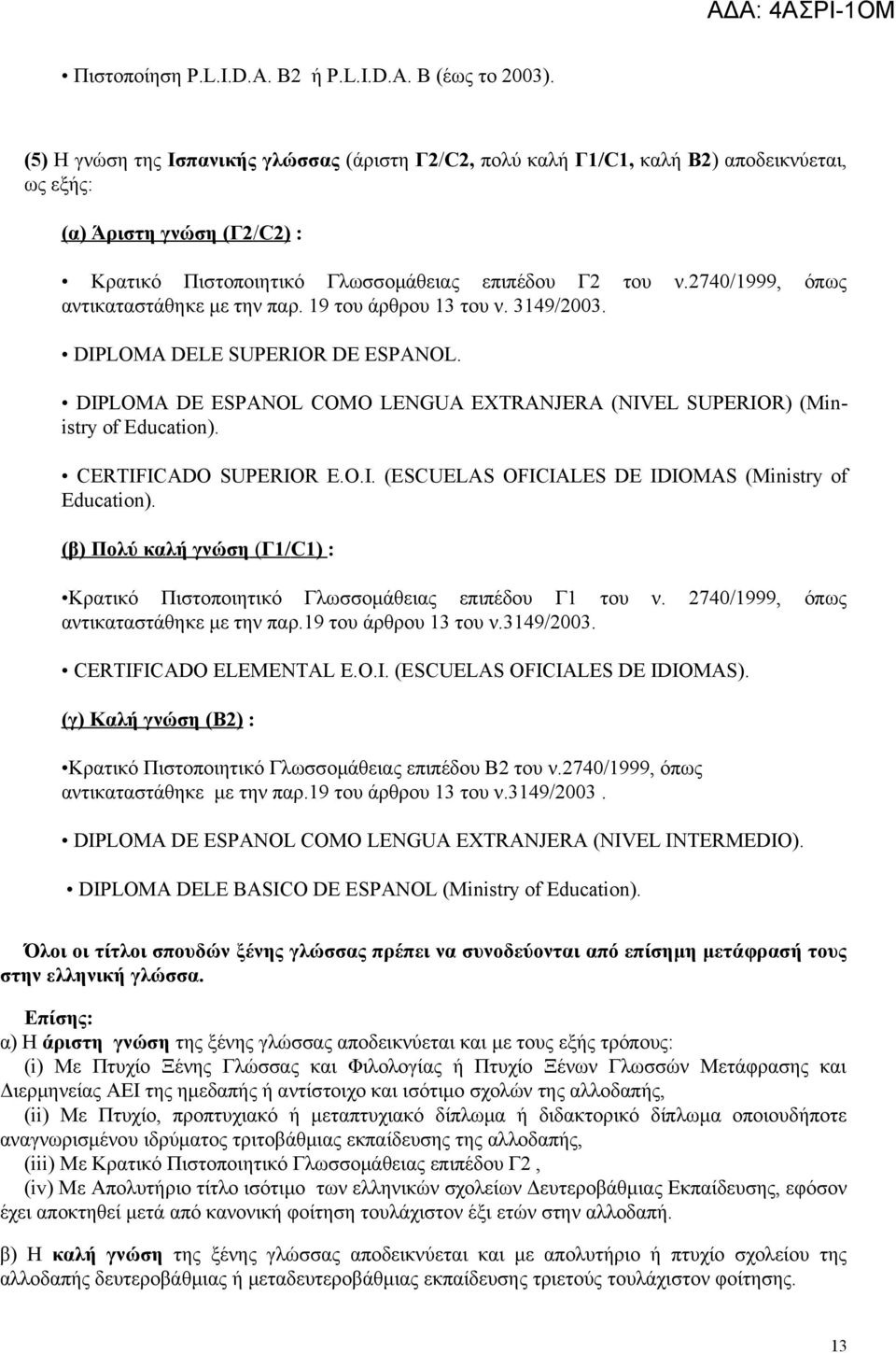 2740/1999, όπως αντικαταστάθηκε με την παρ. 19 του άρθρου 13 του ν. 3149/2003. DIPLOMA DELE SUPERIOR DE ESPANOL. DIPLOMA DE ESPANOL COMO LENGUA EXTRANJERA (NIVEL SUPERIOR) (Ministry of Education).