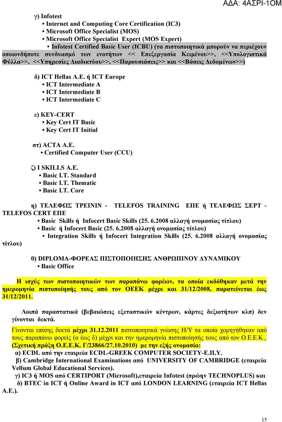 Ε. Certified Computer User (CCU) ζ) I SKILLS A.E. Basic I.T. Standard Basic I.T. Thematic Basic I.T. Core η) ΤΕΛΕΦΩΣ ΤΡΕΙΝΙΝ - TELEFOS TRAINING ΕΠΕ ή ΤΕΛΕΦΩΣ ΣΕΡΤ - TELEFOS CERT ΕΠΕ Basic Skills ή Infocert Basic Skills (25.