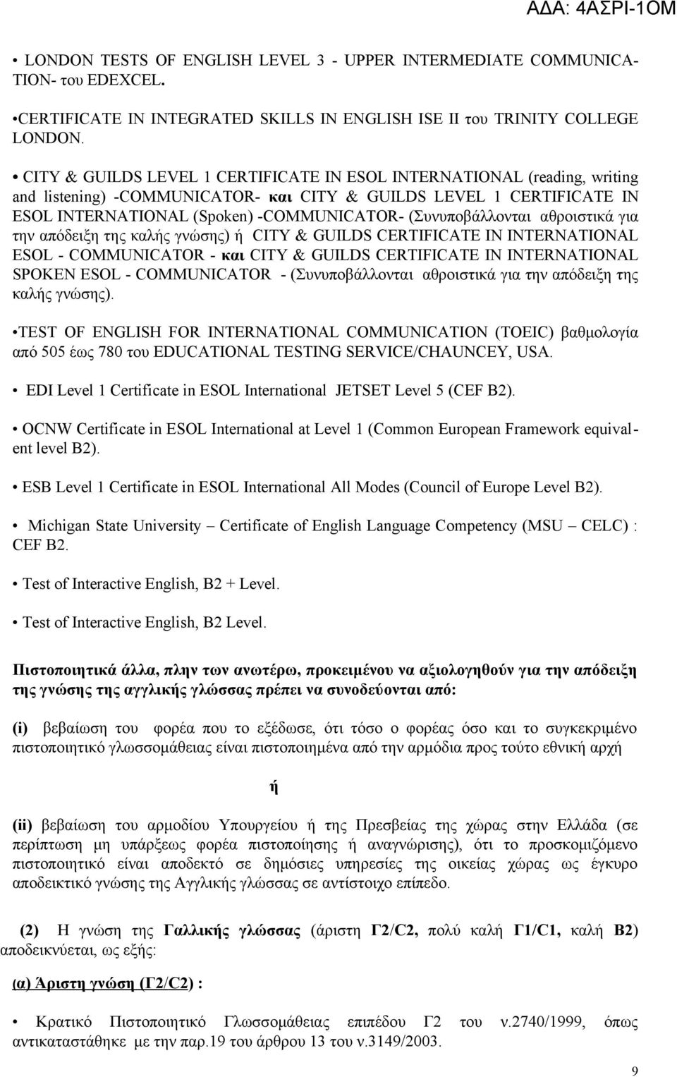 (Συνυποβάλλονται αθροιστικά για την απόδειξη της καλής γνώσης) ή CITY & GUILDS CERTIFICATE IN INTERNATIONAL ESOL - COMMUNICATOR - και CITY & GUILDS CERTIFICATE IN INTERNATIONAL SPOKEN ESOL -