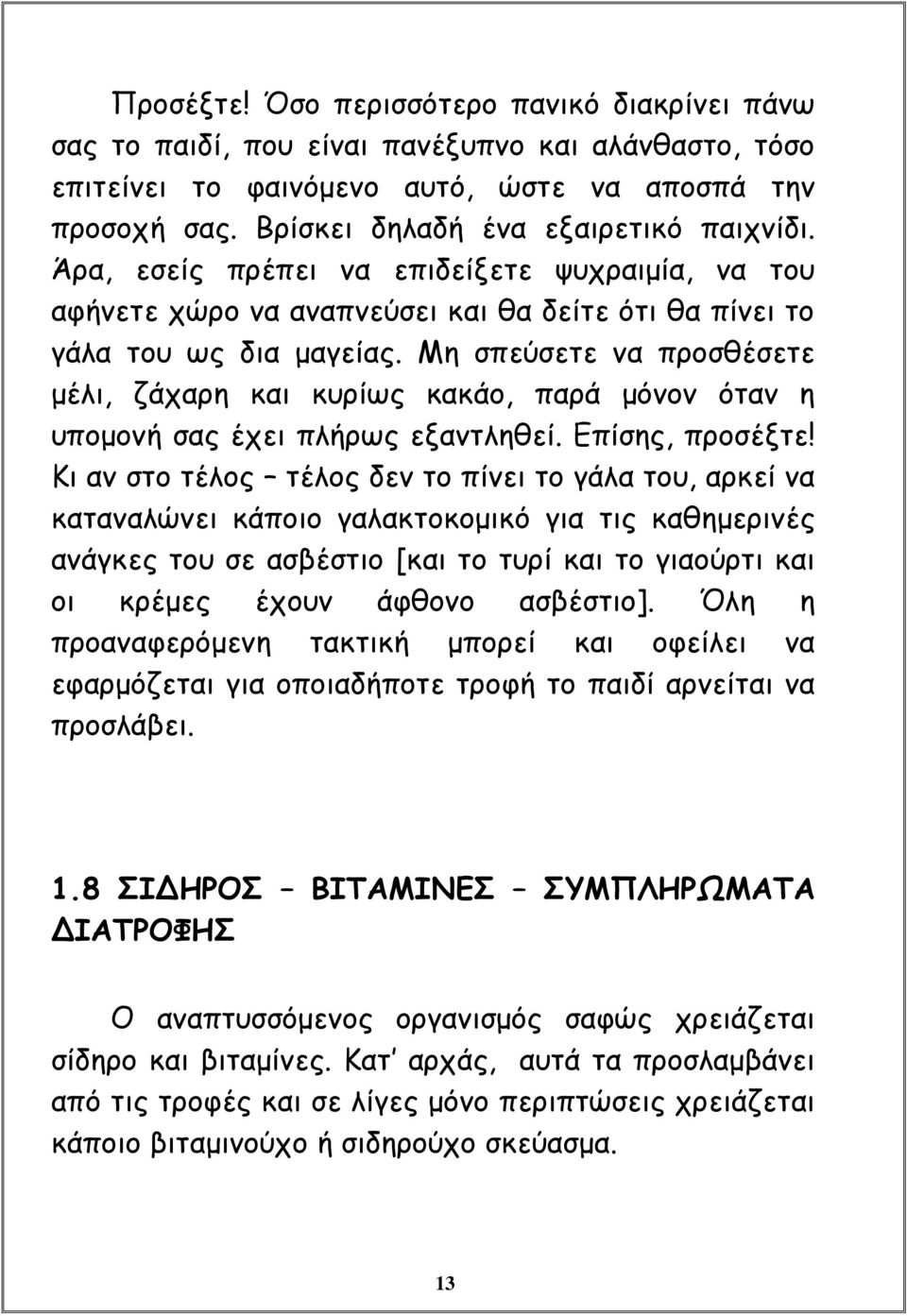 Μη σπεύσετε να προσθέσετε μέλι, ζάχαρη και κυρίως κακάο, παρά μόνον όταν η υπομονή σας έχει πλήρως εξαντληθεί. Επίσης, προσέξτε!