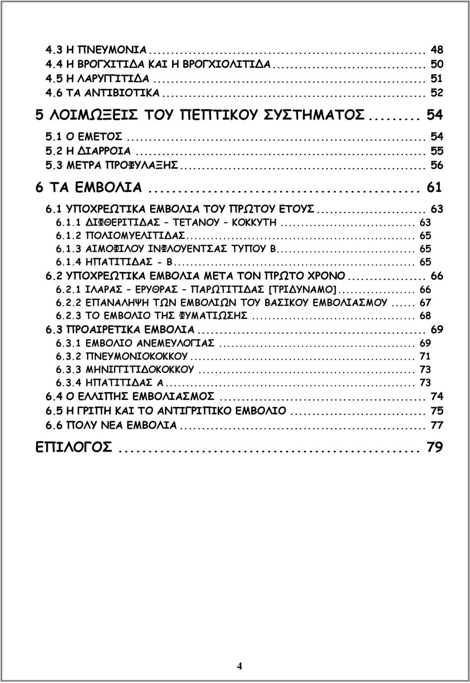 .. 65 6.1.4 ΗΠΑΤΙΤΙΔΑΣ - Β... 65 6.2 ΥΠΟΧΡΕΩΤΙΚΑ ΕΜΒΟΛΙΑ ΜΕΤΑ ΤΟΝ ΠΡΩΤΟ ΧΡΟΝΟ... 66 6.2.1 ΙΛΑΡΑΣ ΕΡΥΘΡΑΣ ΠΑΡΩΤΙΤΙΔΑΣ [ΤΡΙΔΥΝΑΜΟ]... 66 6.2.2 ΕΠΑΝΑΛΗΨΗ ΤΩΝ ΕΜΒΟΛΙΩΝ ΤΟΥ ΒΑΣΙΚΟΥ ΕΜΒΟΛΙΑΣΜΟΥ... 67 6.2.3 ΤΟ ΕΜΒΟΛΙΟ ΤΗΣ ΦΥΜΑΤΙΩΣΗΣ.