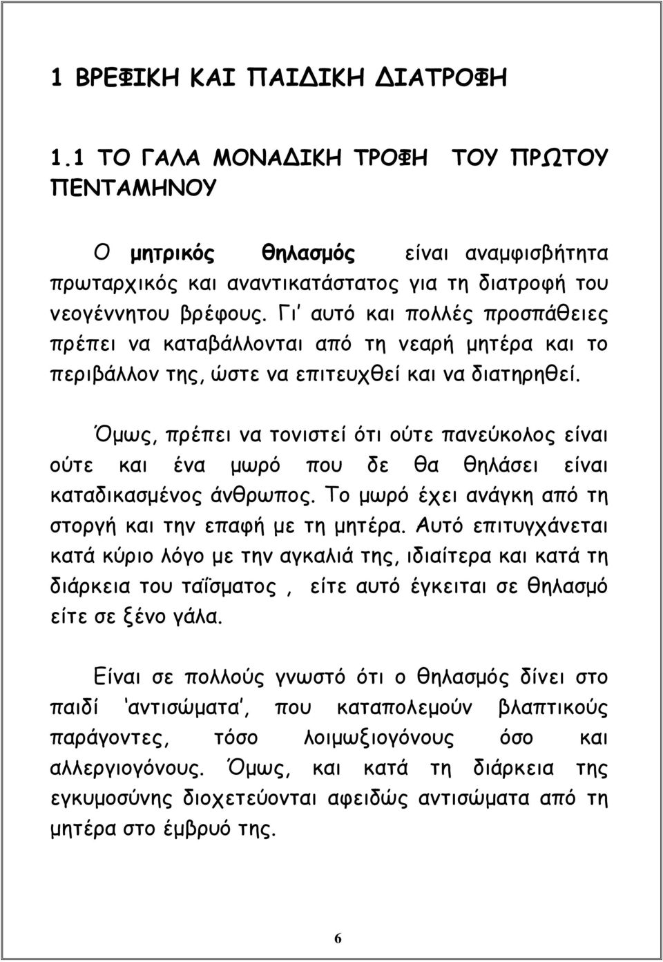 Όμως, πρέπει να τονιστεί ότι ούτε πανεύκολος είναι ούτε και ένα μωρό που δε θα θηλάσει είναι καταδικασμένος άνθρωπος. Το μωρό έχει ανάγκη από τη στοργή και την επαφή με τη μητέρα.