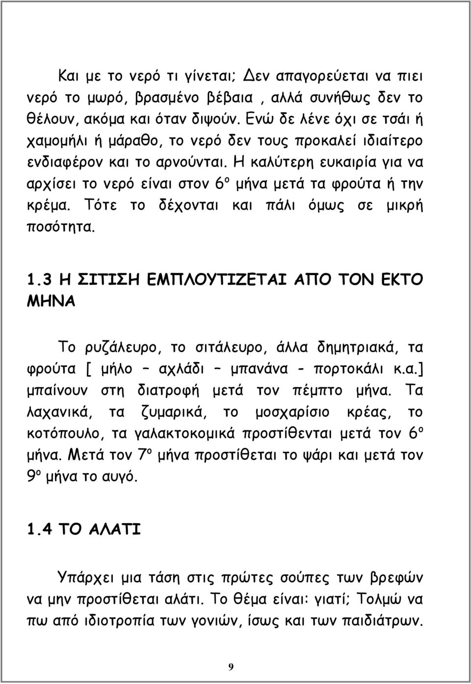 Τότε το δέχονται και πάλι όμως σε μικρή ποσότητα. 1.3 Η ΣΙΤΙΣΗ ΕΜΠΛΟΥΤΙΖΕΤΑΙ ΑΠΟ ΤΟΝ ΕΚΤΟ ΜΗΝΑ Το ρυζάλευρο, το σιτάλευρο, άλλα δημητριακά, τα φρούτα [ μήλο αχλάδι μπανάνα - πορτοκάλι κ.α.] μπαίνουν στη διατροφή μετά τον πέμπτο μήνα.