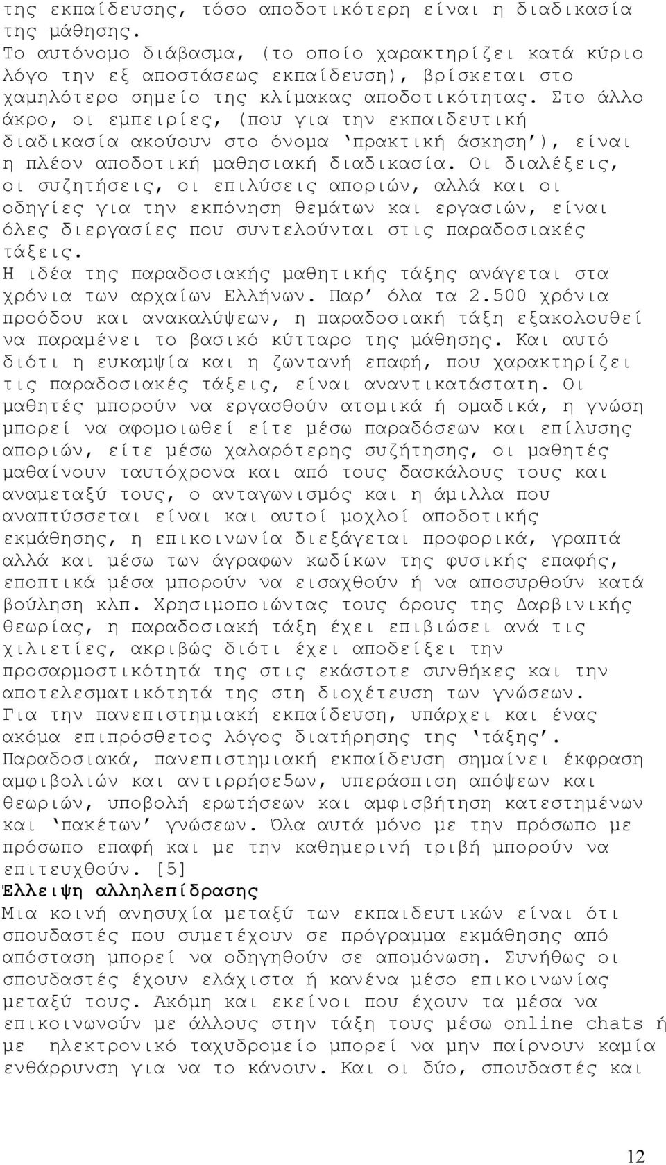 Στο άλλο άκρο, οι εμπειρίες, (που για την εκπαιδευτική διαδικασία ακούουν στο όνομα πρακτική άσκηση ), είναι η πλέον αποδοτική μαθησιακή διαδικασία.