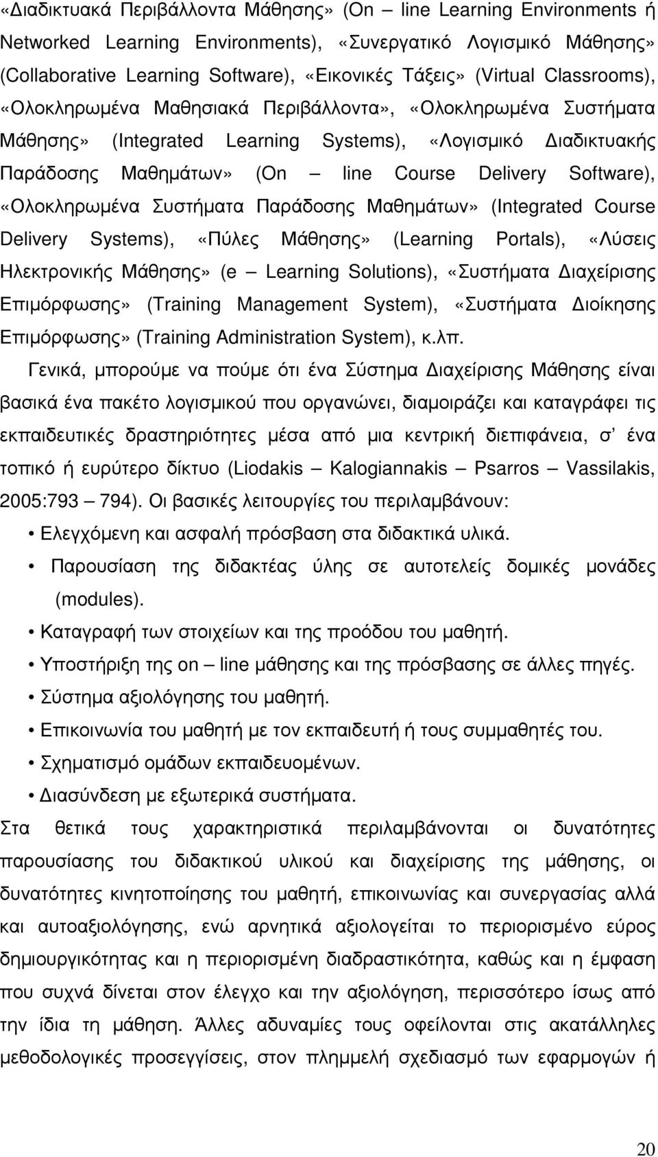 «Ολοκληρωµένα Συστήµατα Παράδοσης Μαθηµάτων» (Integrated Course Delivery Systems), «Πύλες Μάθησης» (Learning Portals), «Λύσεις Ηλεκτρονικής Μάθησης» (e Learning Solutions), «Συστήµατα ιαχείρισης