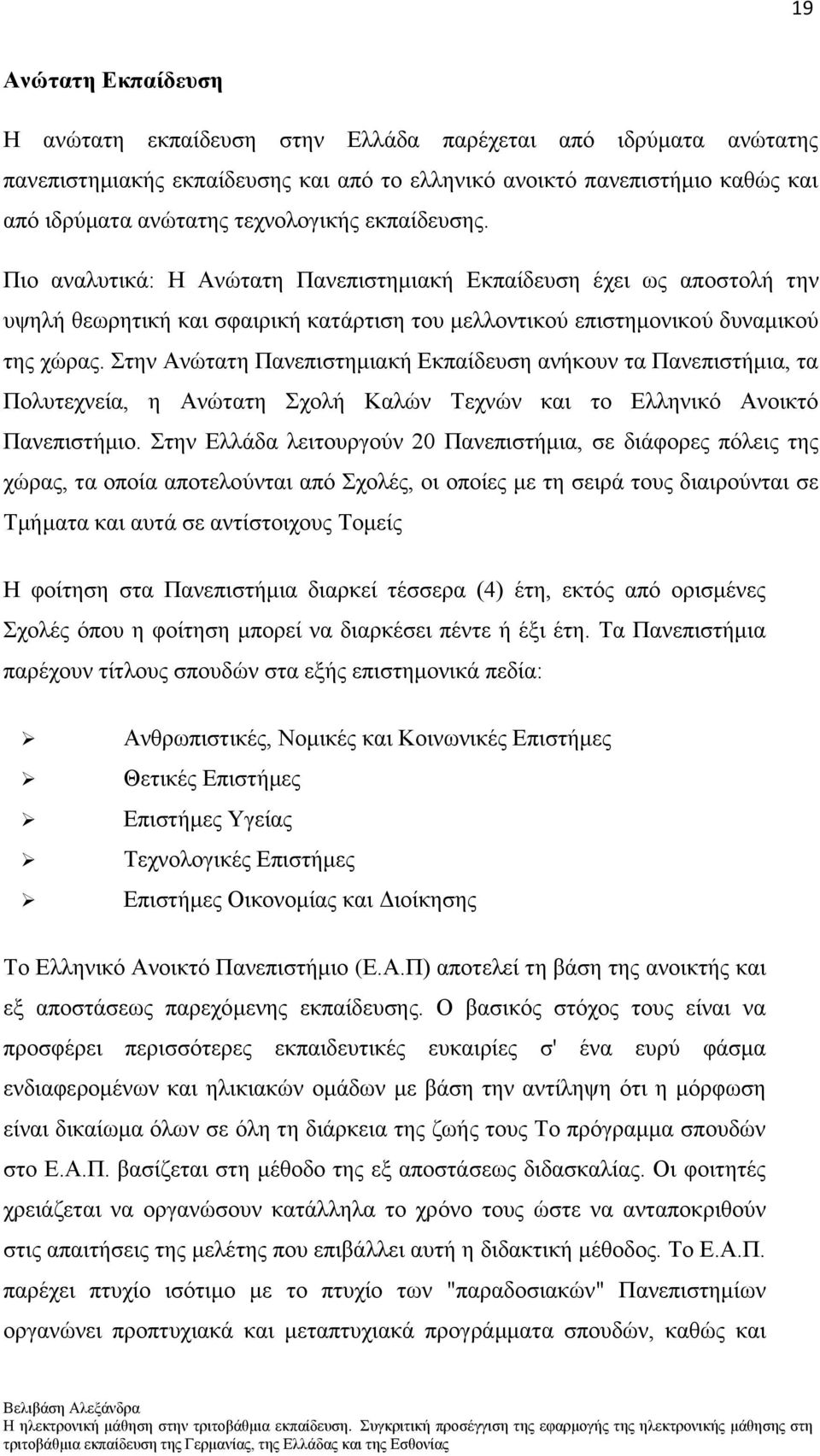 ηελ Αλψηαηε Παλεπηζηεκηαθή Δθπαίδεπζε αλήθνπλ ηα Παλεπηζηήκηα, ηα Πνιπηερλεία, ε Αλψηαηε ρνιή Καιψλ Σερλψλ θαη ην Διιεληθφ Αλνηθηφ Παλεπηζηήκην.