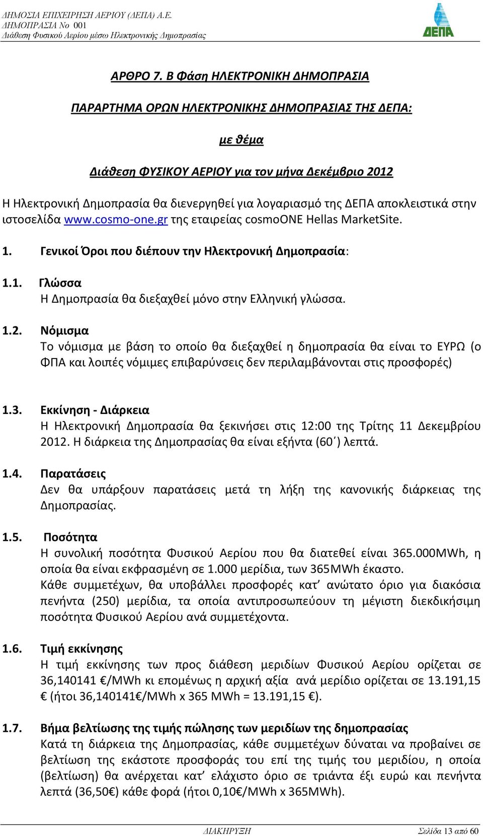 αποκλειςτικά ςτθν ιςτοςελίδα www.cosmo-one.gr τθσ εταιρείασ cosmoone Hellas MarketSite. 1. Γενικοί Προι που διζπουν την Ηλεκτρονική Δημοπραςία: 1.1. Γλώςςα Η Δθμοπραςία κα διεξαχκεί μόνο ςτθν Ελλθνικι γλϊςςα.