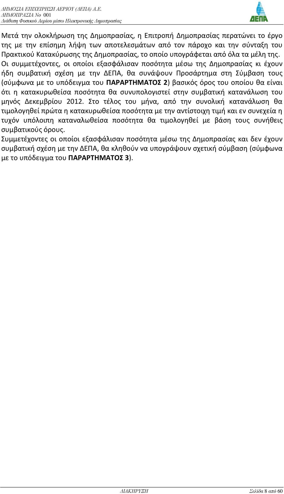 Οι ςυμμετζχοντεσ, οι οποίοι εξαςφάλιςαν ποςότθτα μζςω τθσ Δθμοπραςίασ κι ζχουν ιδθ ςυμβατικι ςχζςθ με τθν ΔΕΡΑ, κα ςυνάψουν Ρροςάρτθμα ςτθ Σφμβαςθ τουσ (ςφμφωνα με το υπόδειγμα του ΡΑΑΤΗΜΑΤΟΣ 2)