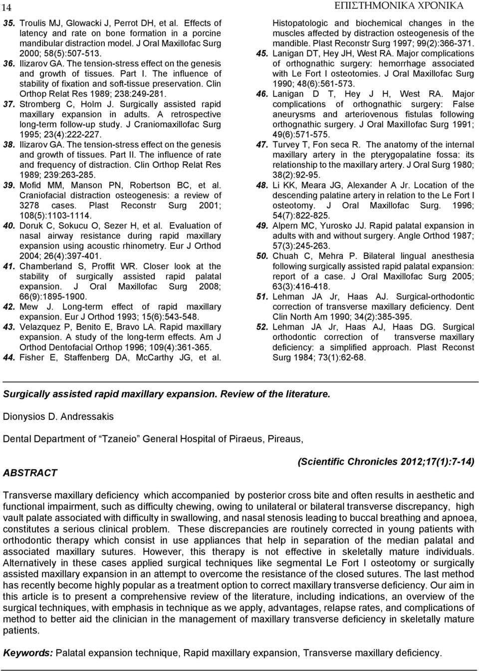 Stromberg C, Holm J. Surgically assisted rapid maxillary expansion in adults. A retrospective long-term follow-up study. J Craniomaxillofac Surg 1995; 23(4):222-227. 38. Ilizarov GA.