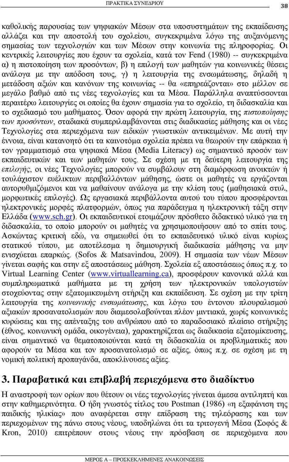 Οη θεληξηθέο ιεηηνπξγίεο πνπ έρνπλ ηα ζρνιεία, θαηά ηνλ Fend (1980) -- ζπγθεθξηκέλα α) ε πηζηνπνίεζε ησλ πξνζφλησλ, β) ε επηινγή ησλ καζεηψλ γηα θνηλσληθέο ζέζεηο αλάινγα κε ηελ απφδνζε ηνπο, γ) ε