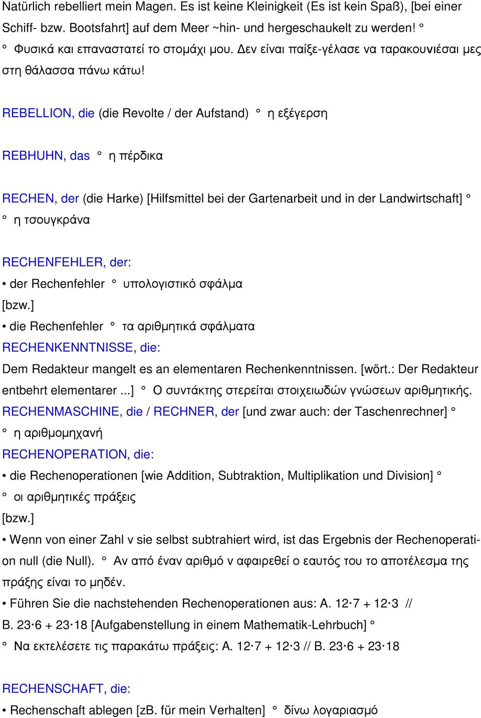 REBELLION, die (die Revolte / der Aufstand) η εξέγερση REBHUHN, das η πέρδικα RECHEN, der (die Harke) [Hilfsmittel bei der Gartenarbeit und in der Landwirtschaft] η τσουγκράνα RECHENFEHLER, der: der