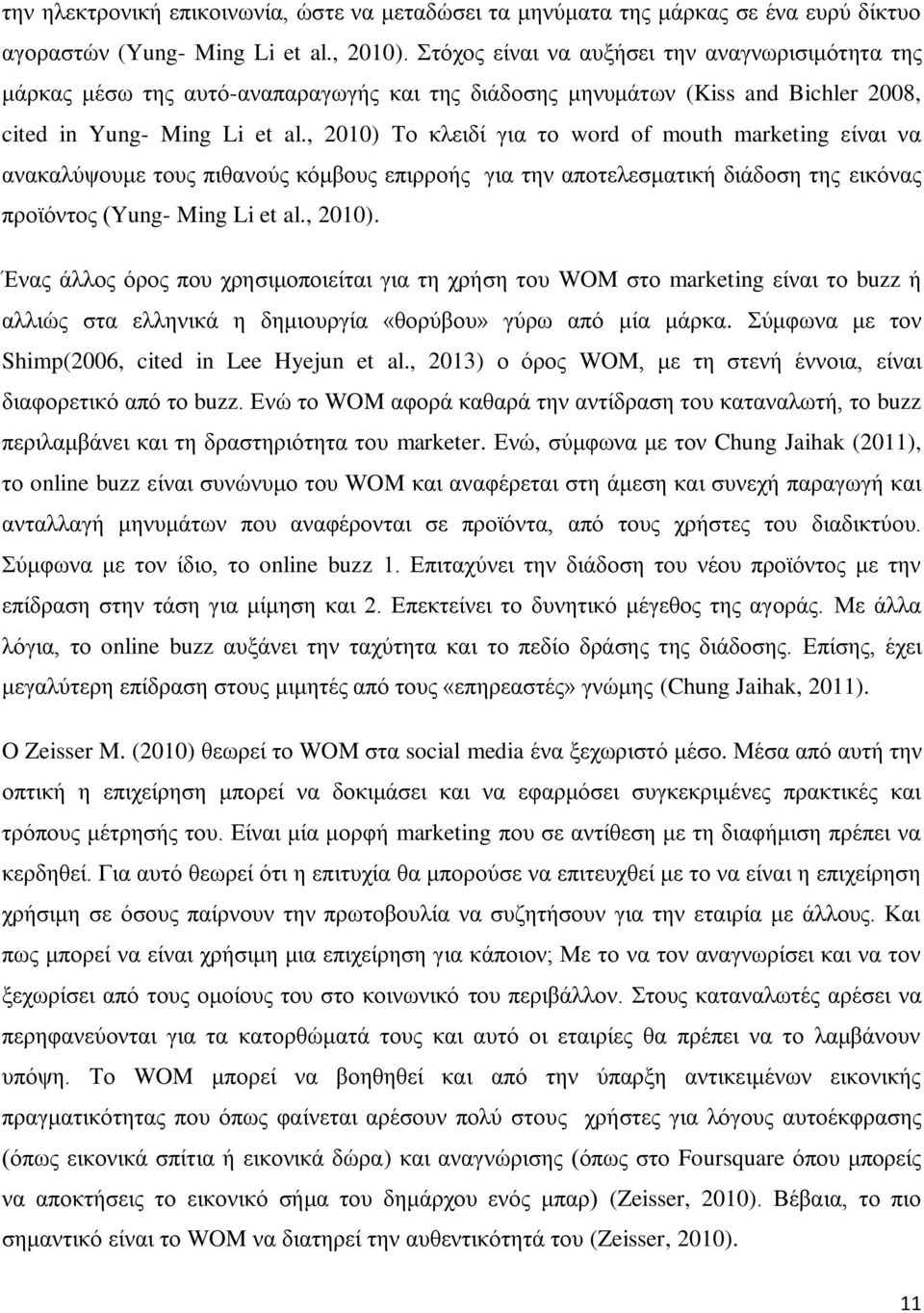 , 2010) Σν θιεηδί γηα ην word of mouth marketing είλαη λα αλαθαιχςνπκε ηνπο πηζαλνχο θφκβνπο επηξξνήο γηα ηελ απνηειεζκαηηθή δηάδνζε ηεο εηθφλαο πξντφληνο (Yung- Ming Li et al., 2010). Έλαο άιινο φξνο πνπ ρξεζηκνπνηείηαη γηα ηε ρξήζε ηνπ WOM ζην marketing είλαη ην buzz ή αιιηψο ζηα ειιεληθά ε δεκηνπξγία «ζνξχβνπ» γχξσ απφ κία κάξθα.