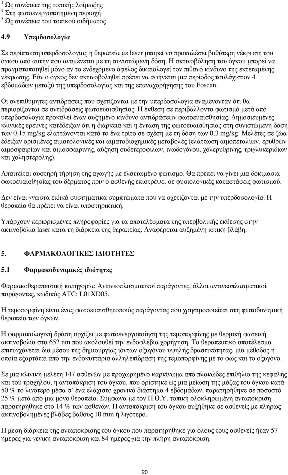 Η ακτινοβόληση του όγκου μπορεί να πραγματοποιηθεί μόνο αν το ενδεχόμενο όφελος δικαιολογεί τον πιθανό κίνδυνο της εκτεταμένης νέκρωσης.