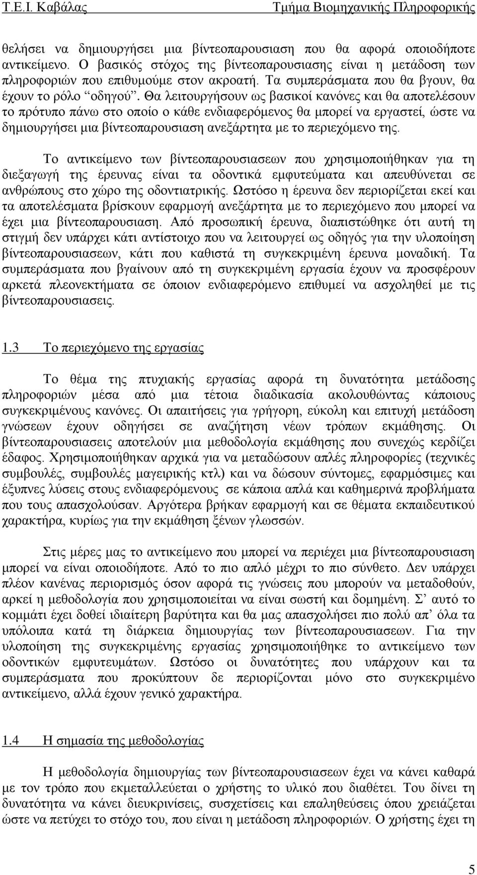 Θα λειτουργήσουν ως βασικοί κανόνες και θα αποτελέσουν το πρότυπο πάνω στο οποίο ο κάθε ενδιαφερόμενος θα μπορεί να εργαστεί, ώστε να δημιουργήσει μια βίντεοπαρουσιαση ανεξάρτητα με το περιεχόμενο