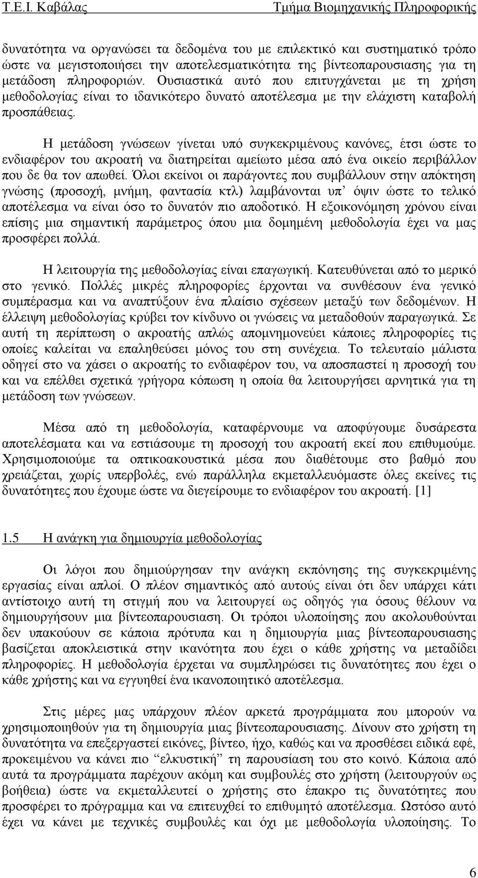 Η μετάδοση γνώσεων γίνεται υπό συγκεκριμένους κανόνες, έτσι ώστε το ενδιαφέρον του ακροατή να διατηρείται αμείωτο μέσα από ένα οικείο περιβάλλον που δε θα τον απωθεί.