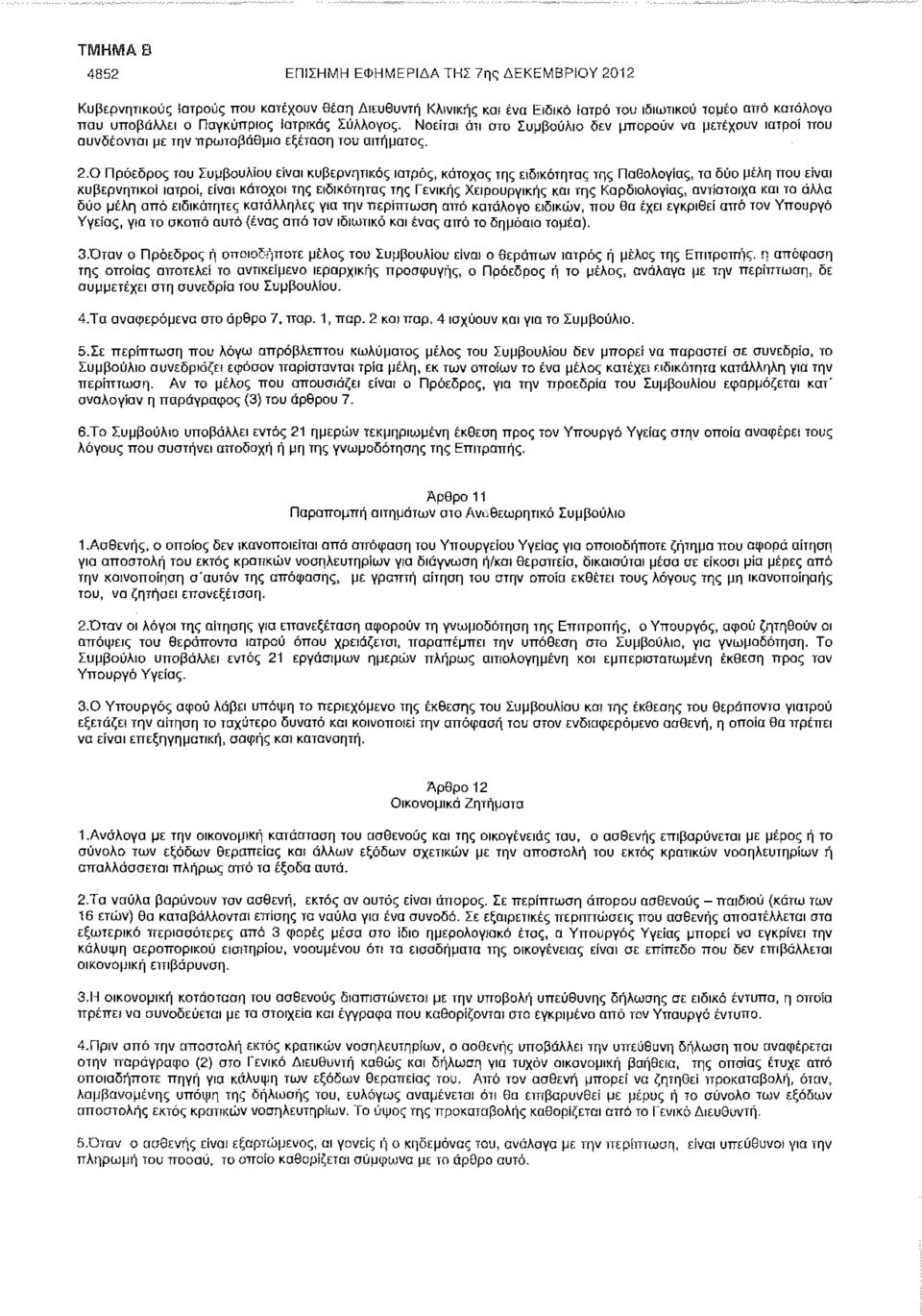 0 Πρόεδρος του Συμβουλίου είναι κυβερνητικός ιατρός, κάτοχος της ειδικότητας της Παθολογίας, τα δύο μέλη που είναι κυβερνητικοί ιατροί, είναι κάτοχοι της ειδικότητας της Γενικής Χειρουργικής και της