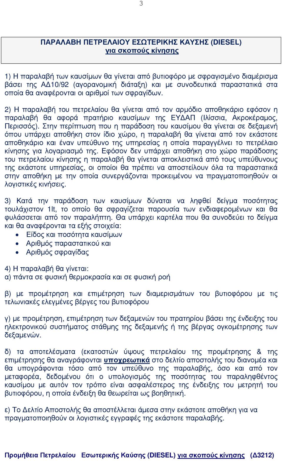 2) Η παραλαβή του πετρελαίου θα γίνεται από τον αρµόδιο αποθηκάριο εφόσον η παραλαβή θα αφορά πρατήριο καυσίµων της ΕΥ ΑΠ (Ιλίσσια, Ακροκέραµος, Περισσός).