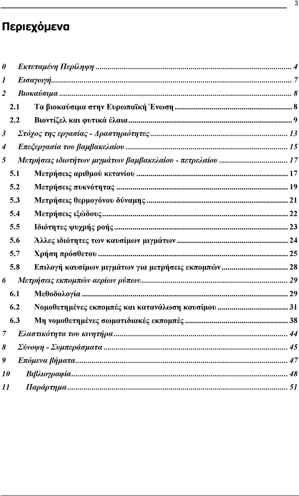 3 Μετρήσεις θερμογόνου δύναμης... 21 5.4 Μετρήσεις ιξώδους... 22 5.5 Ιδιότητες ψυχρής ροής... 23 5.6 Άλλες ιδιότητες των καυσίμων μιγμάτων... 24 5.7 Χρήση πρόσθετου... 25 5.