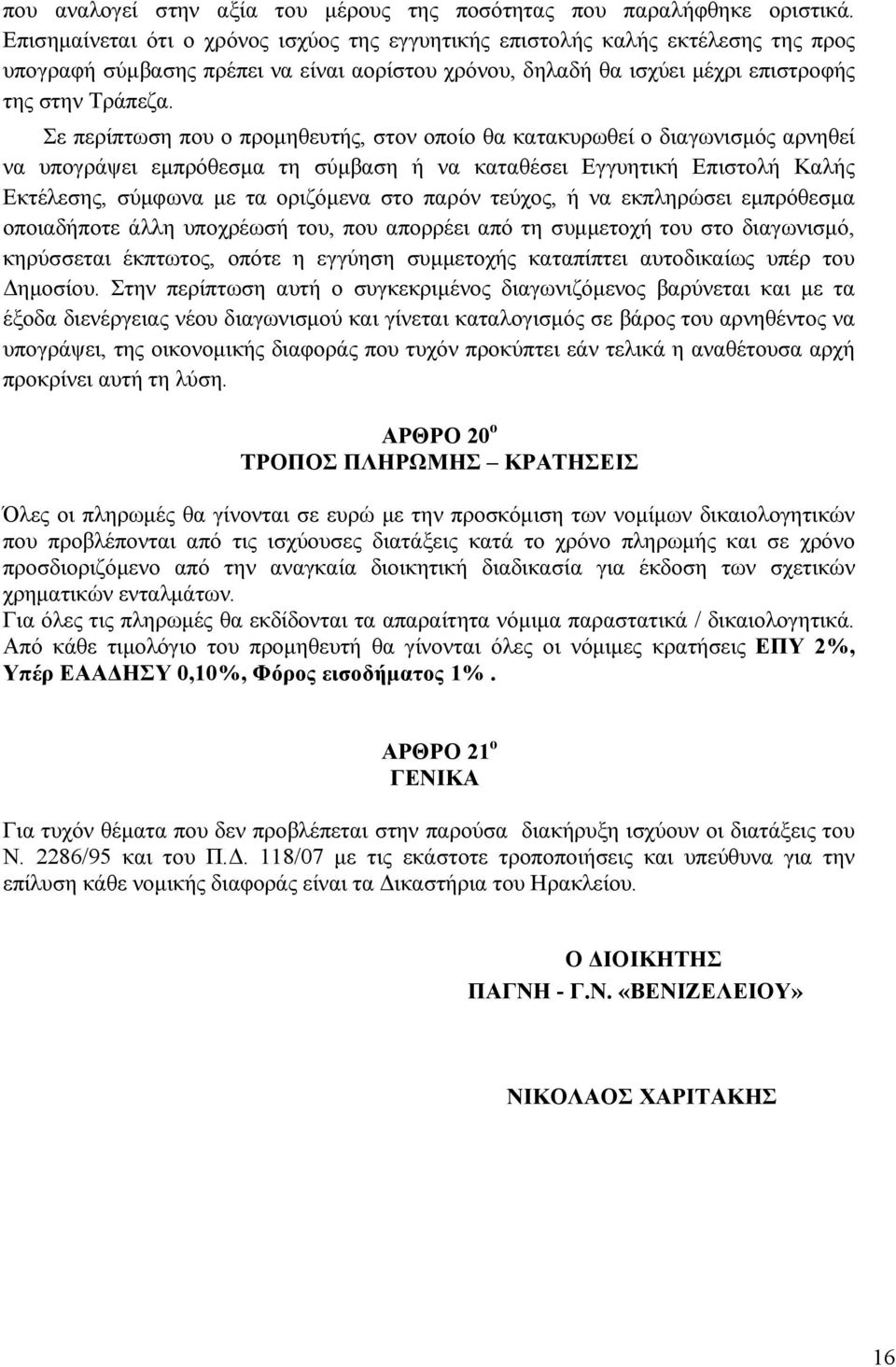 Σε περίπτωση που ο προµηθευτής, στον οποίο θα κατακυρωθεί ο διαγωνισµός αρνηθεί να υπογράψει εµπρόθεσµα τη σύµβαση ή να καταθέσει Εγγυητική Επιστολή Καλής Εκτέλεσης, σύµφωνα µε τα οριζόµενα στο παρόν