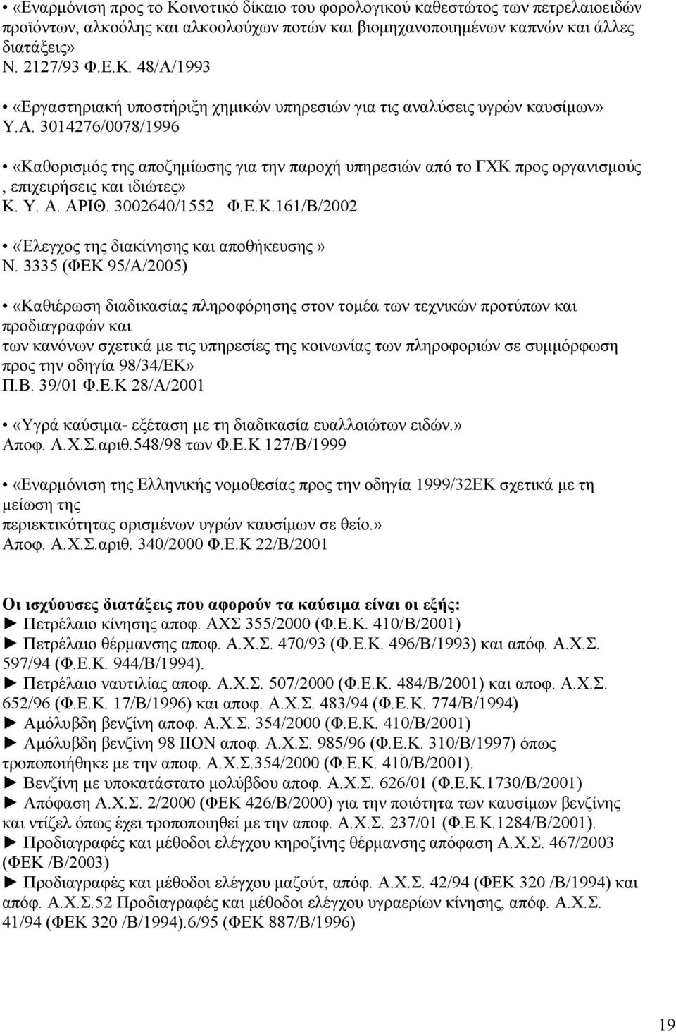 3335 (ΦΕΚ 95/Α/2005) «Καθιέρωση διαδικασίας πληροφόρησης στον τοµέα των τεχνικών προτύπων και προδιαγραφών και των κανόνων σχετικά µε τις υπηρεσίες της κοινωνίας των πληροφοριών σε συµµόρφωση προς