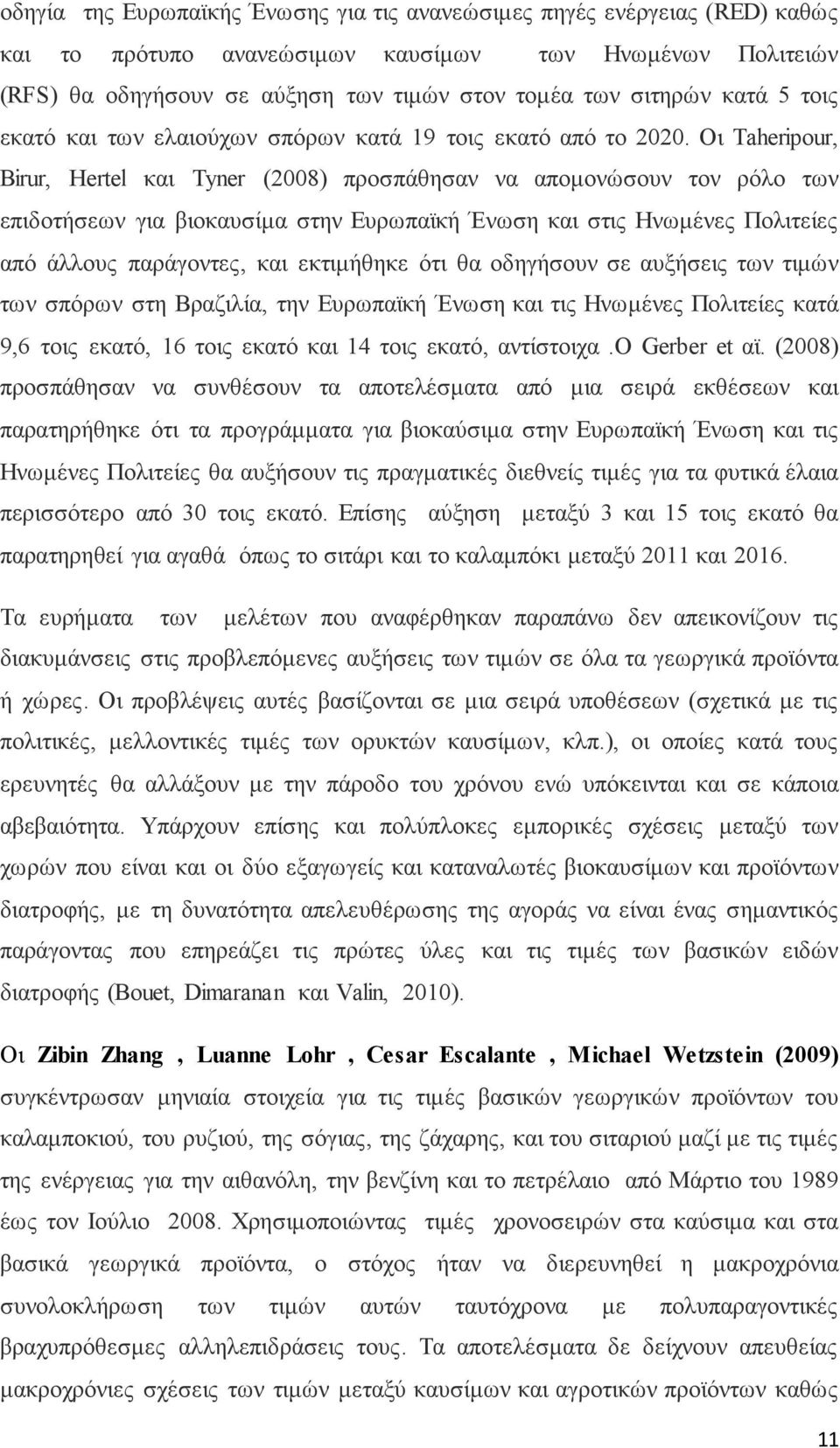 Οη Taheripour, Birur, Hertel θαη Tyner (2008) πξνζπάζεζαλ λα απνκνλώζνπλ ηνλ ξόιν ησλ επηδνηήζεσλ γηα βηνθαπζίκα ζηελ Δπξσπατθή Έλσζε θαη ζηηο Ζλσκέλεο Πνιηηείεο από άιινπο παξάγνληεο, θαη εθηηκήζεθε