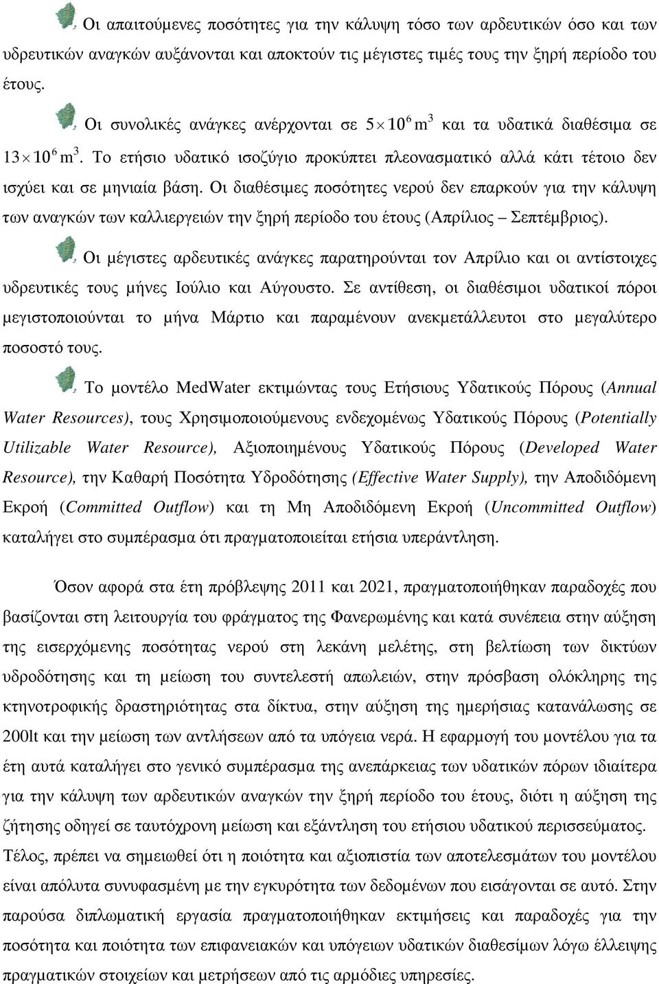 Οι διαθέσιµες ποσότητες νερού δεν επαρκούν για την κάλυψη των αναγκών των καλλιεργειών την ξηρή περίοδο του έτους (Απρίλιος Σεπτέµβριος).