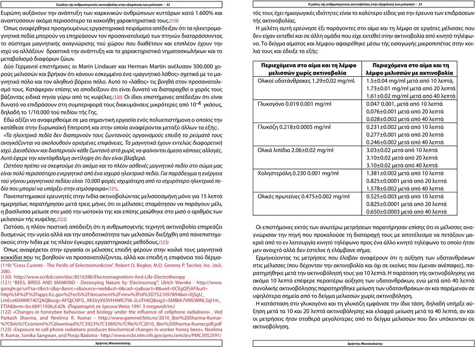 (119) Όπως αναφέρθηκε προηγουμένως εργαστηριακά πειράματα απέδειξαν ότι τα ηλεκτρομαγνητικά πεδία μπορούν να επηρεάσουν τον προσανατολισμό των πτηνών διαταράσσοντας το σύστημα μαγνητικής αναγνώρισης