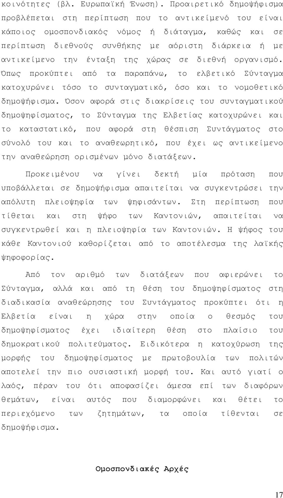 την ένταξη της χώρας σε διεθνή οργανισμό. Όπως προκύπτει από τα παραπάνω, το ελβετικό Σύνταγμα κατοχυρώνει τόσο το συνταγματικό, όσο και το νομοθετικό δημοψήφισμα.