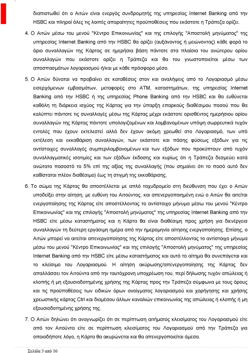 Κάρτας σε ημερήσια βάση πάντοτε στα πλαίσια του ανώτερου ορίου συναλλαγών που εκάστοτε ορίζει η Τράπεζα και θα του γνωστοποιείται μέσω των αποσπασμάτων λογαριασμού ή/και με κάθε πρόσφορο μέσο. 5.