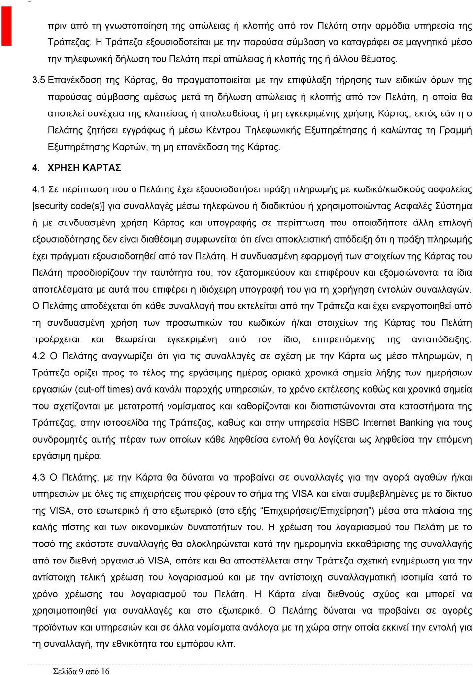 5 Επανέκδοση της Κάρτας, θα πραγματοποιείται με την επιφύλαξη τήρησης των ειδικών όρων της παρούσας σύμβασης αμέσως μετά τη δήλωση απώλειας ή κλοπής από τον Πελάτη, η οποία θα αποτελεί συνέχεια της