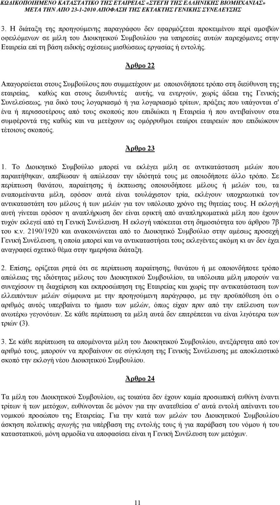 Άρθρο 22 Απαγορεύεται στους Συμβούλους που συμμετέχουν με οποιονδήποτε τρόπο στη διεύθυνση της εταιρείας, καθώς και στους διευθυντές αυτής, να ενεργούν, χωρίς άδεια της Γενικής Συνελεύσεως, για δικό