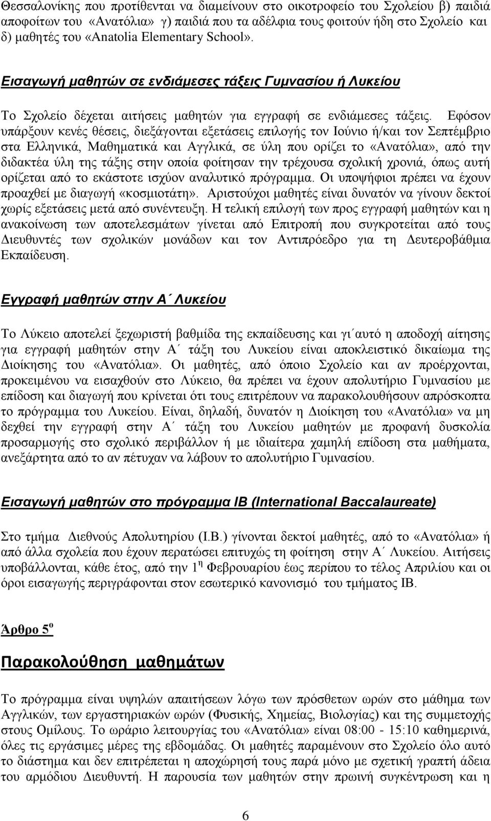 Δθφζνλ ππάξμνπλ θελέο ζέζεηο, δηεμάγνληαη εμεηάζεηο επηινγήο ηνλ Ινχλην ή/θαη ηνλ επηέκβξην ζηα Διιεληθά, Μαζεκαηηθά θαη Αγγιηθά, ζε χιε πνπ νξίδεη ην «Αλαηφιηα», απφ ηελ δηδαθηέα χιε ηεο ηάμεο ζηελ