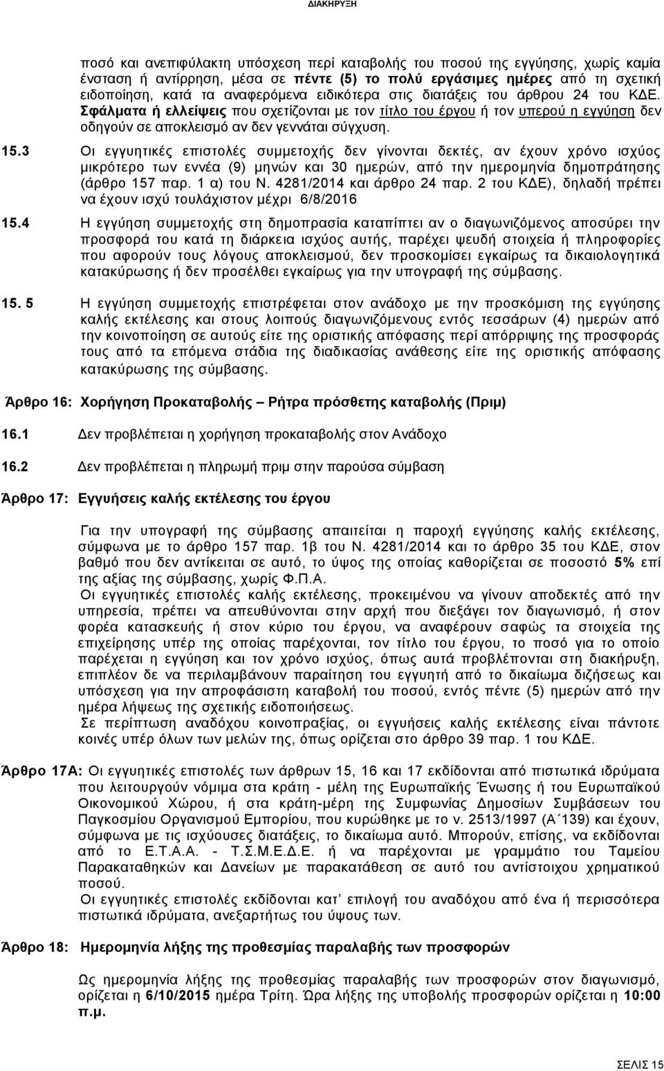 3 Οι εγγυητικές επιστολές συμμετοχής δεν γίνονται δεκτές, αν έχουν χρόνο ισχύος μικρότερο των εννέα (9) μηνών και 30 ημερών, από την ημερομηνία δημοπράτησης (άρθρο 157 παρ. 1 α) του Ν.