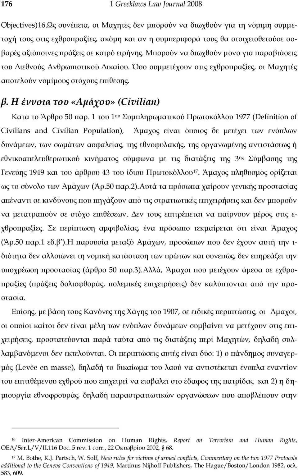 Μπορούν να διωχθούν μόνο για παραβιάσεις του Διεθνούς Ανθρωπιστικού Δικαίου. Όσο συμμετέχουν στις εχθροπραξίες, οι Μαχητές αποτελούν νομίμους στόχους επίθεσης. β.