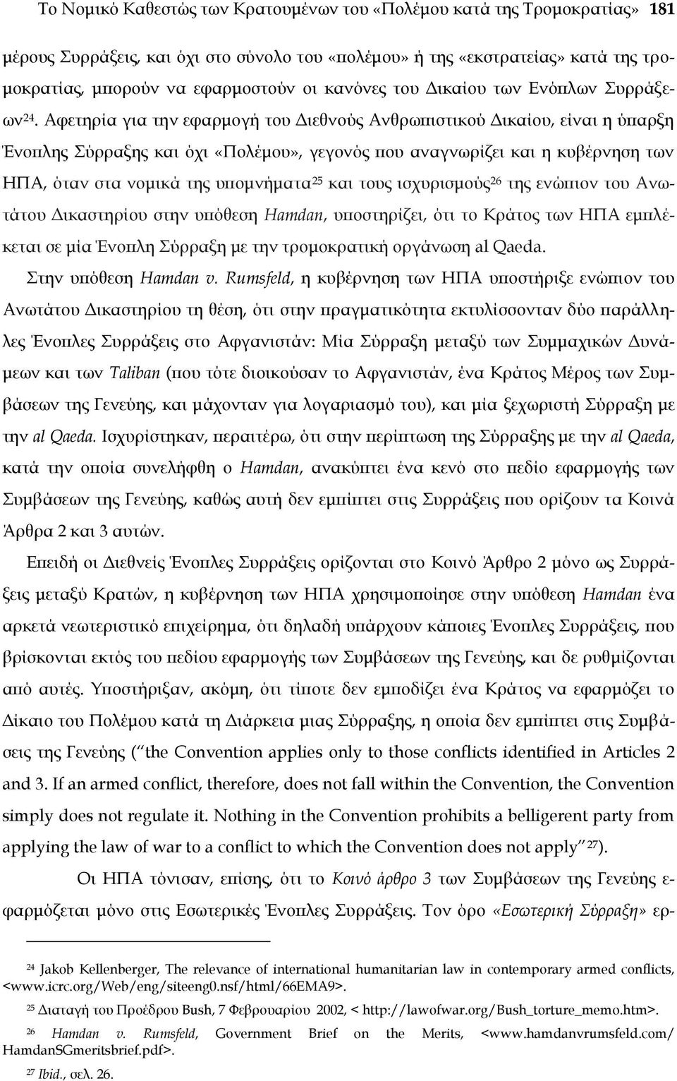 Αφετηρία για την εφαρμογή του Διεθνούς Ανθρωπιστικού Δικαίου, είναι η ύπαρξη Ένοπλης ύρραξης και όχι «Πολέμου», γεγονός που αναγνωρίζει και η κυβέρνηση των ΗΠΑ, όταν στα νομικά της υπομνήματα 25 και