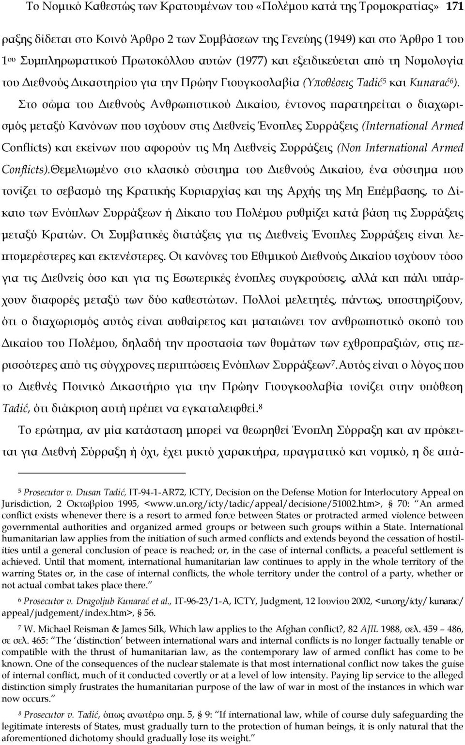 το σώμα του Διεθνούς Ανθρωπιστικού Δικαίου, έντονος παρατηρείται ο διαχωρισμός μεταξύ Κανόνων που ισχύουν στις Διεθνείς Ένοπλες υρράξεις (International Armed Conflicts) και εκείνων που αφορούν τις Μη