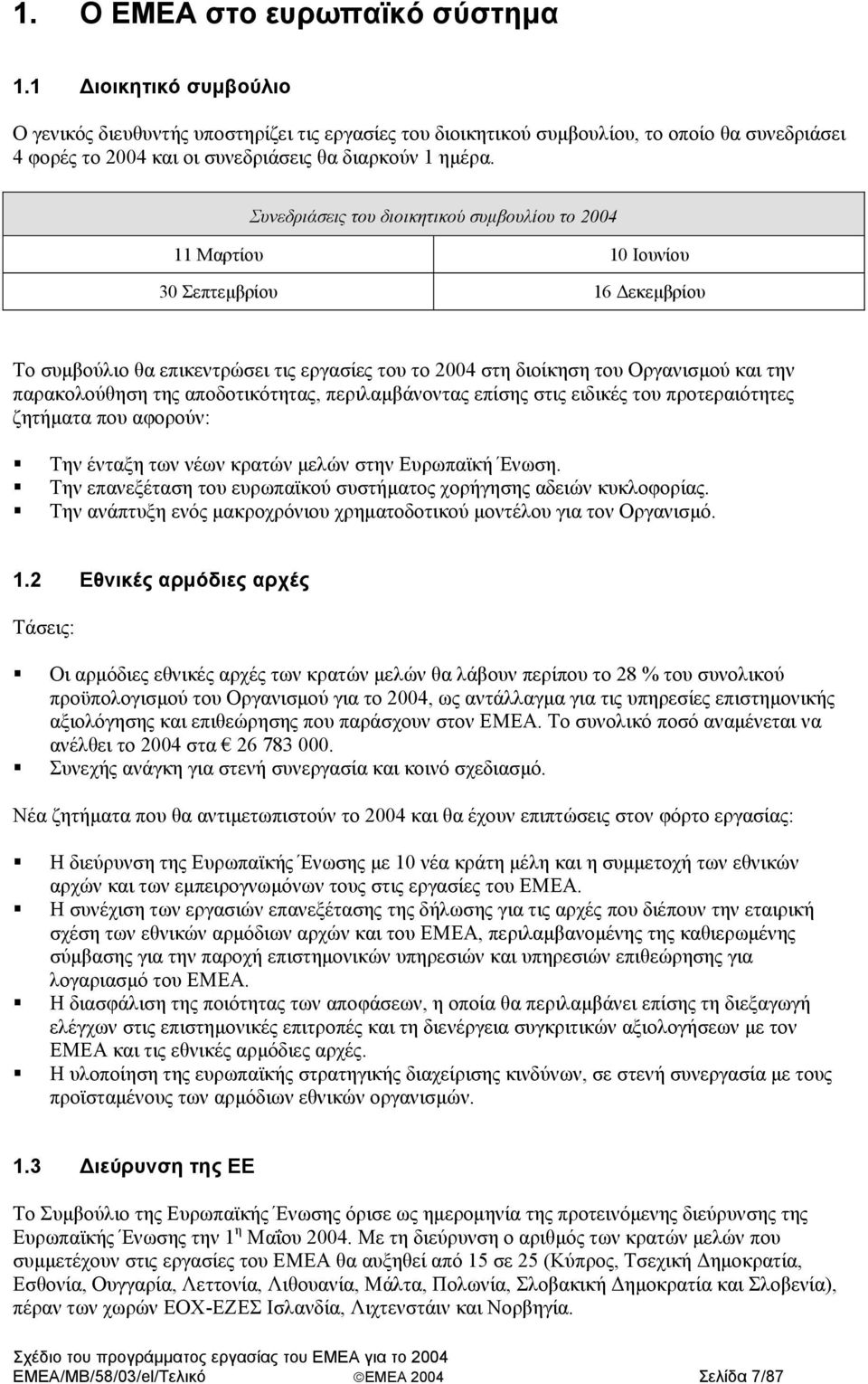 Συνεδριάσεις του διοικητικού συµβουλίου το 2004 11 Μαρτίου 10 Ιουνίου 30 Σεπτεµβρίου 16 εκεµβρίου Το συµβούλιο θα επικεντρώσει τις εργασίες του το 2004 στη διοίκηση του Οργανισµού και την