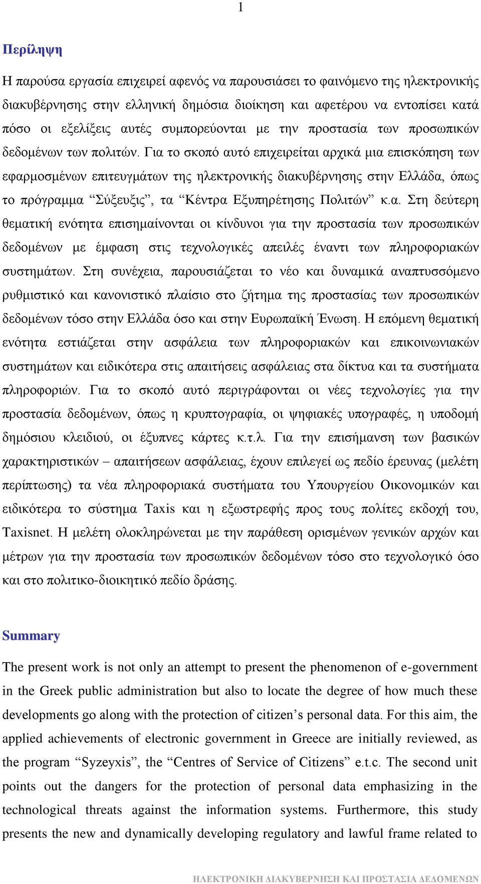 Γηα ην ζθνπφ απηφ επηρεηξείηαη αξρηθά κηα επηζθφπεζε ησλ εθαξκνζκέλσλ επηηεπγκάησλ ηεο ειεθηξνληθήο δηαθπβέξλεζεο ζηελ Διιάδα, φπσο ην πξφγξακκα χμεπμηο, ηα Κέληξα Δμππεξέηεζεο Πνιηηψλ θ.α. ηε δεχηεξε ζεκαηηθή ελφηεηα επηζεκαίλνληαη νη θίλδπλνη γηα ηελ πξνζηαζία ησλ πξνζσπηθψλ δεδνκέλσλ κε έκθαζε ζηηο ηερλνινγηθέο απεηιέο έλαληη ησλ πιεξνθνξηαθψλ ζπζηεκάησλ.