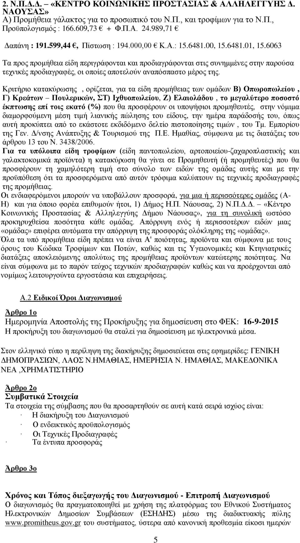 6063 Σα πξνο πξνκήζεηα είδε πεξηγξάθνληαη θαη πξνδηαγξάθνληαη ζηηο ζπλεκκέλεο ζηελ παξνχζα ηερληθέο πξνδηαγξαθέο, νη νπνίεο απνηεινχλ αλαπφζπαζην κέξνο ηεο.