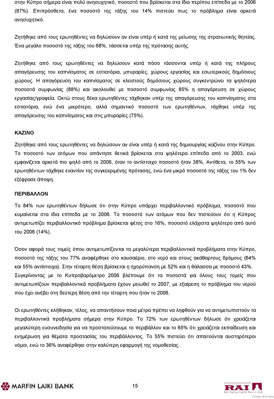 Ζητήθηκε από τους ερωτηθέντες να δηλώσουν κατά πόσο τάσσονται υπέρ ή κατά της πλήρους απαγόρευσης του καπνίσματος σε εστιατόρια, μπυραρίες, χώρους εργασίας και εσωτερικούς δημόσιους χώρους.