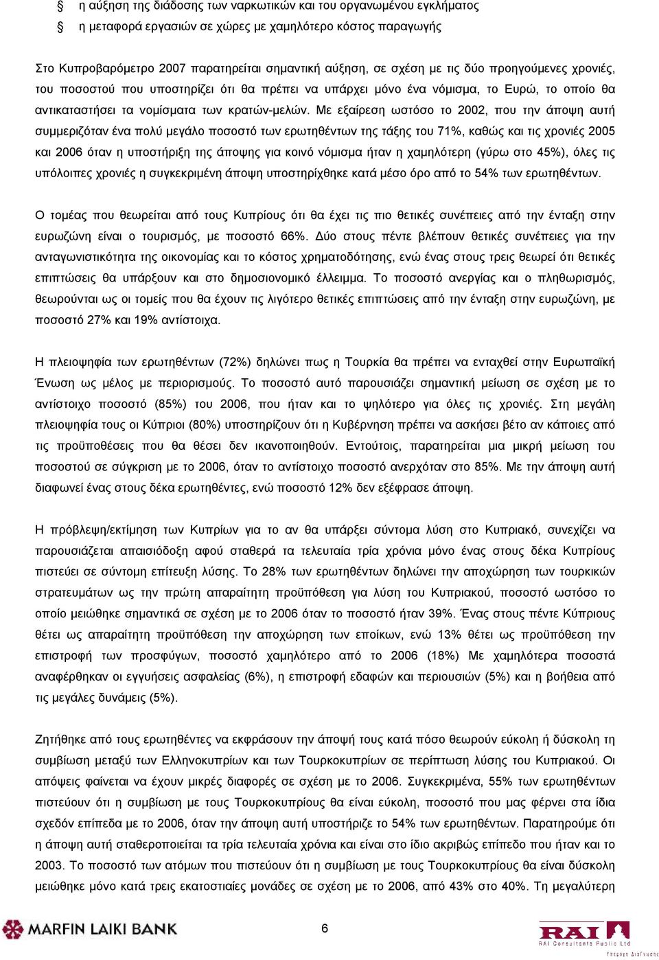 Με εξαίρεση ωστόσο το 2002, που την άποψη αυτή συμμεριζόταν ένα πολύ μεγάλο ποσοστό των ερωτηθέντων της τάξης του 71%, καθώς και τις χρονιές 2005 και 2006 όταν η υποστήριξη της άποψης για κοινό