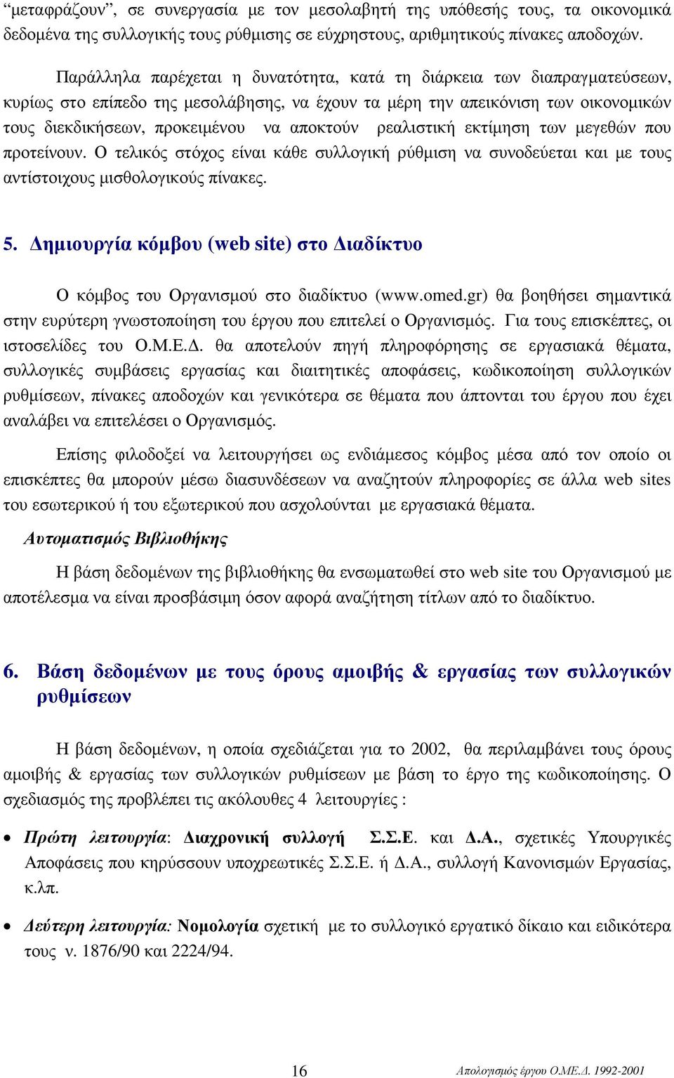 ρεαλιστική εκτίµηση των µεγεθών που προτείνουν. Ο τελικός στόχος είναι κάθε συλλογική ρύθµιση να συνοδεύεται και µε τους αντίστοιχους µισθολογικούς πίνακες. 5.