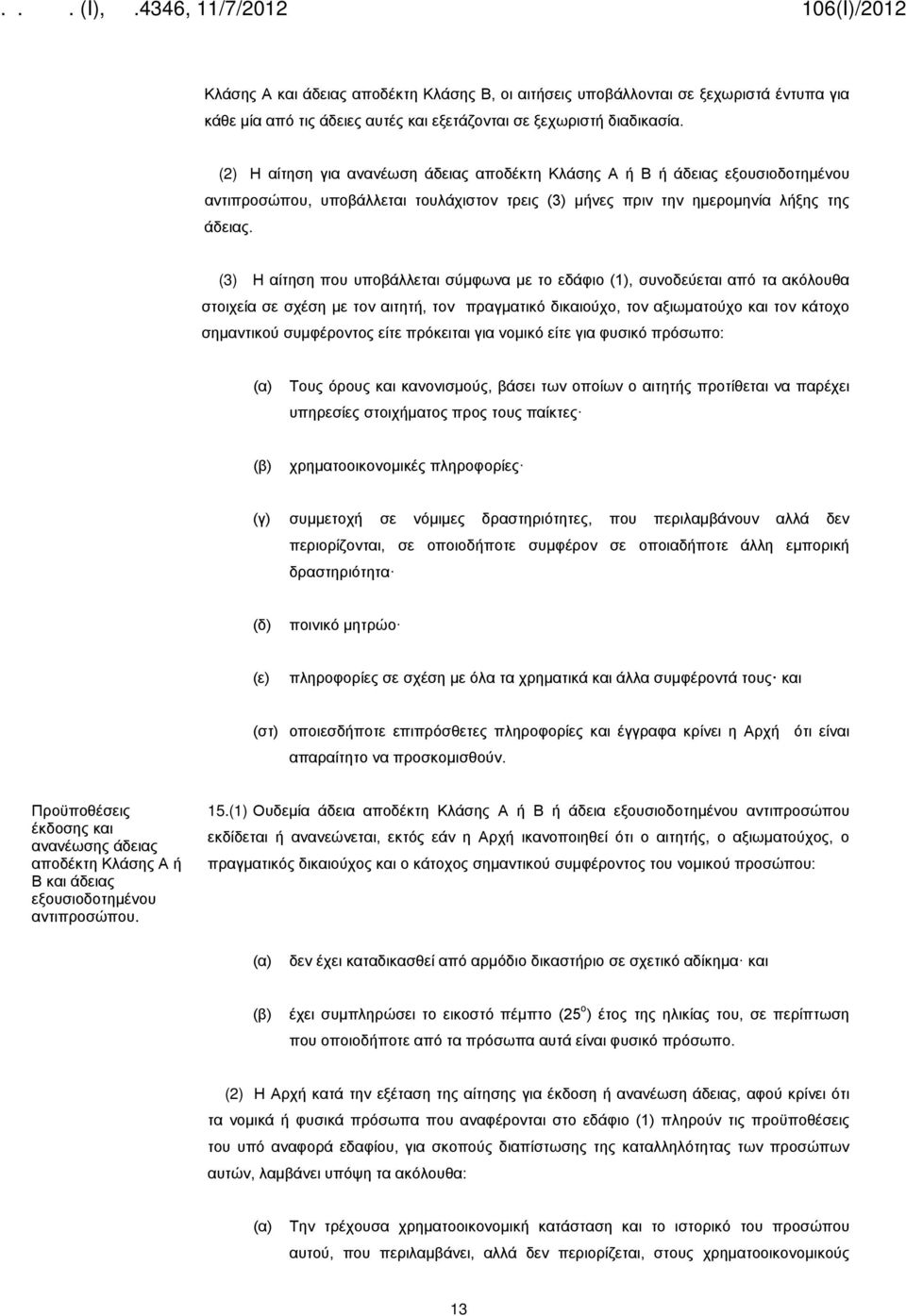 (3) Η αίτηση που υποβάλλεται σύμφωνα με το εδάφιο (1), συνοδεύεται από τα ακόλουθα στοιχεία σε σχέση με τον αιτητή, τον πραγματικό δικαιούχο, τον αξιωματούχο και τον κάτοχο σημαντικού συμφέροντος