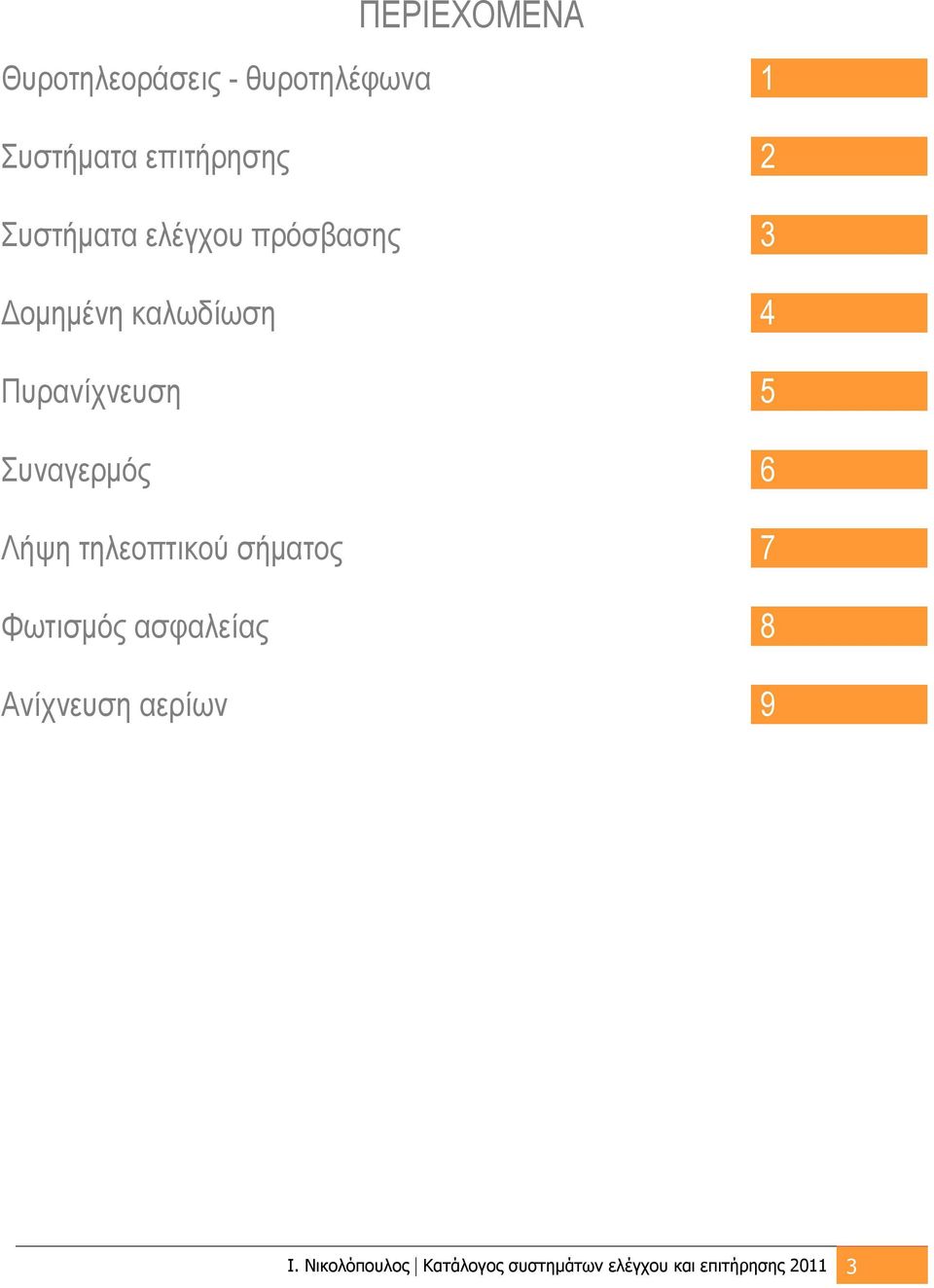 Συναγερμός 6 Λήψη τηλεοπτικού σήματος 7 Φωτισμός ασφαλείας 8