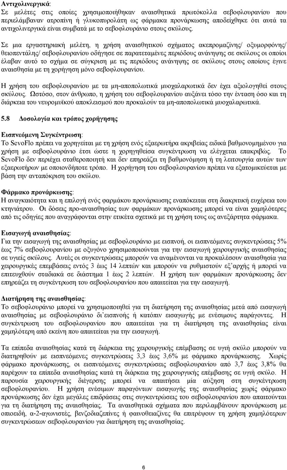 Σε µια εργαστηριακή µελέτη, η χρήση αναισθητικού σχήµατος ακεπροµαζίνης/ οξυµορφόνης/ θειοπεντάλης/ σεβοφλουρανίου οδήγησε σε παρατεταµένες περιόδους ανάνηψης σε σκύλους οι οποίοι έλαβαν αυτό το