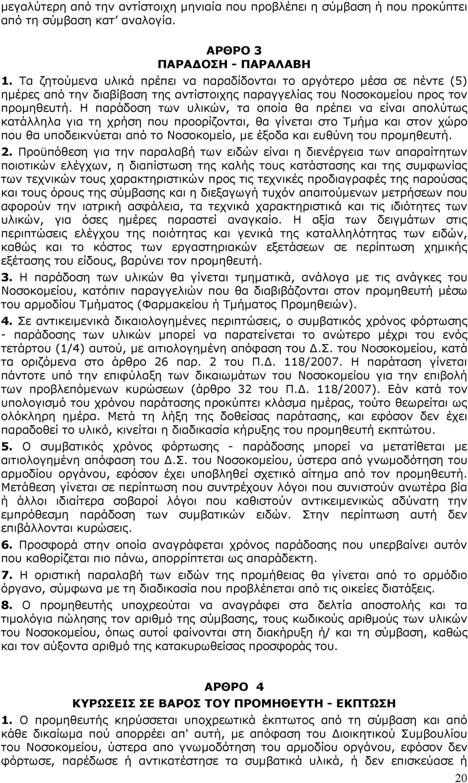 Η παράδοση των υλικών, τα οποία θα πρέπει να είναι απολύτως κατάλληλα για τη χρήση που προορίζονται, θα γίνεται στο Τµήµα και στον χώρο που θα υποδεικνύεται από το Νοσοκοµείο, µε έξοδα και ευθύνη του