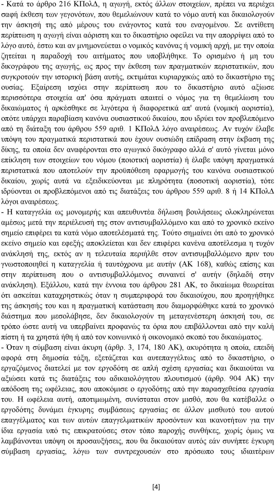 Σε αντίθετη περίπτωση η αγωγή είναι αόριστη και το δικαστήριο οφείλει να την απορρίψει από το λόγο αυτό, έστω και αν µνηµονεύεται ο νοµικός κανόνας ή νοµική αρχή, µε την οποία ζητείται η παραδοχή του