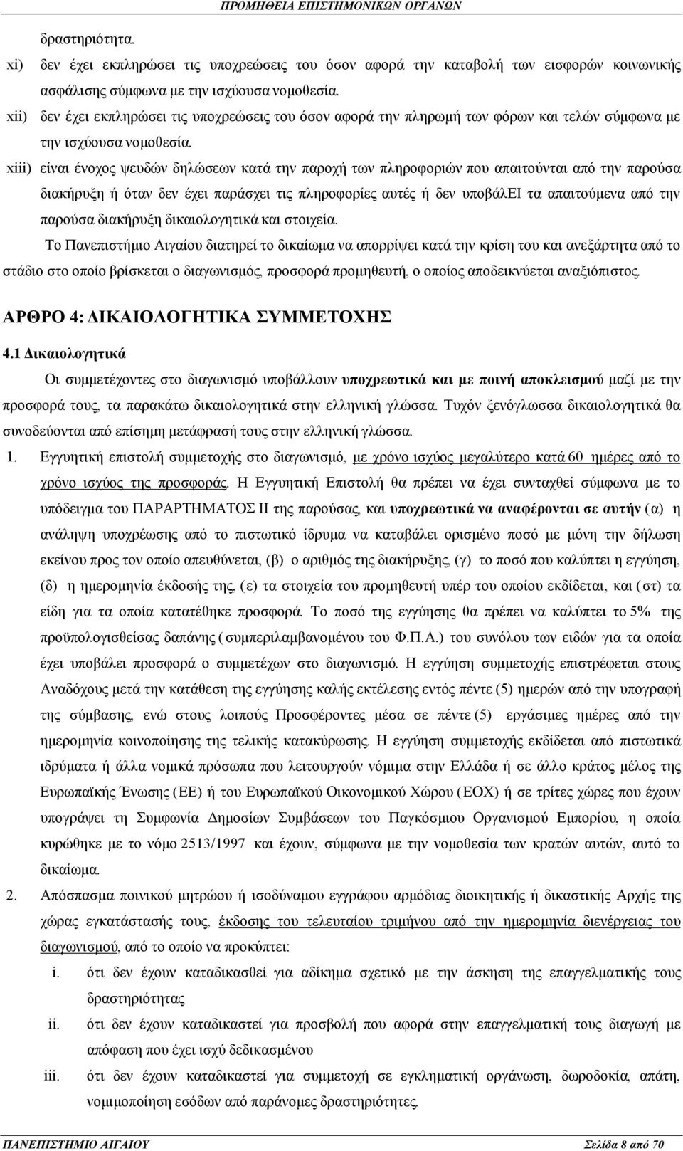 xiii) είναι ένοχος ψευδών δηλώσεων κατά την παροχή των πληροφοριών που απαιτούνται από την παρούσα διακήρυξη ή όταν δεν έχει παράσχει τις πληροφορίες αυτές ή δεν υποβάλει τα απαιτούμενα από την