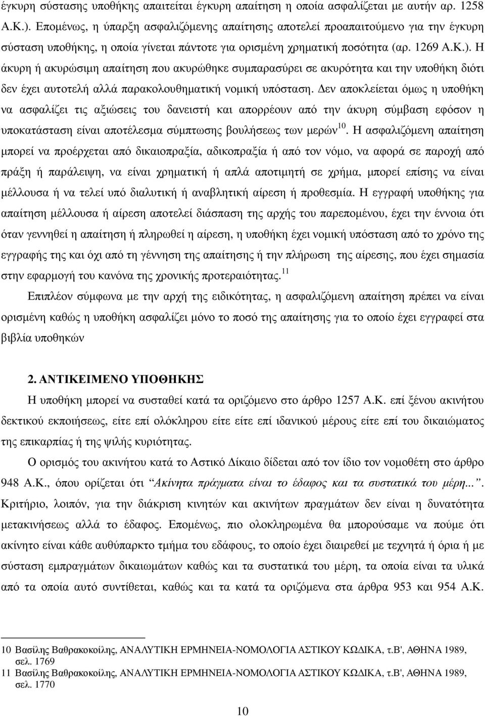 Η άκυρη ή ακυρώσιµη απαίτηση που ακυρώθηκε συµπαρασύρει σε ακυρότητα και την υποθήκη διότι δεν έχει αυτοτελή αλλά παρακολουθηµατική νοµική υπόσταση.