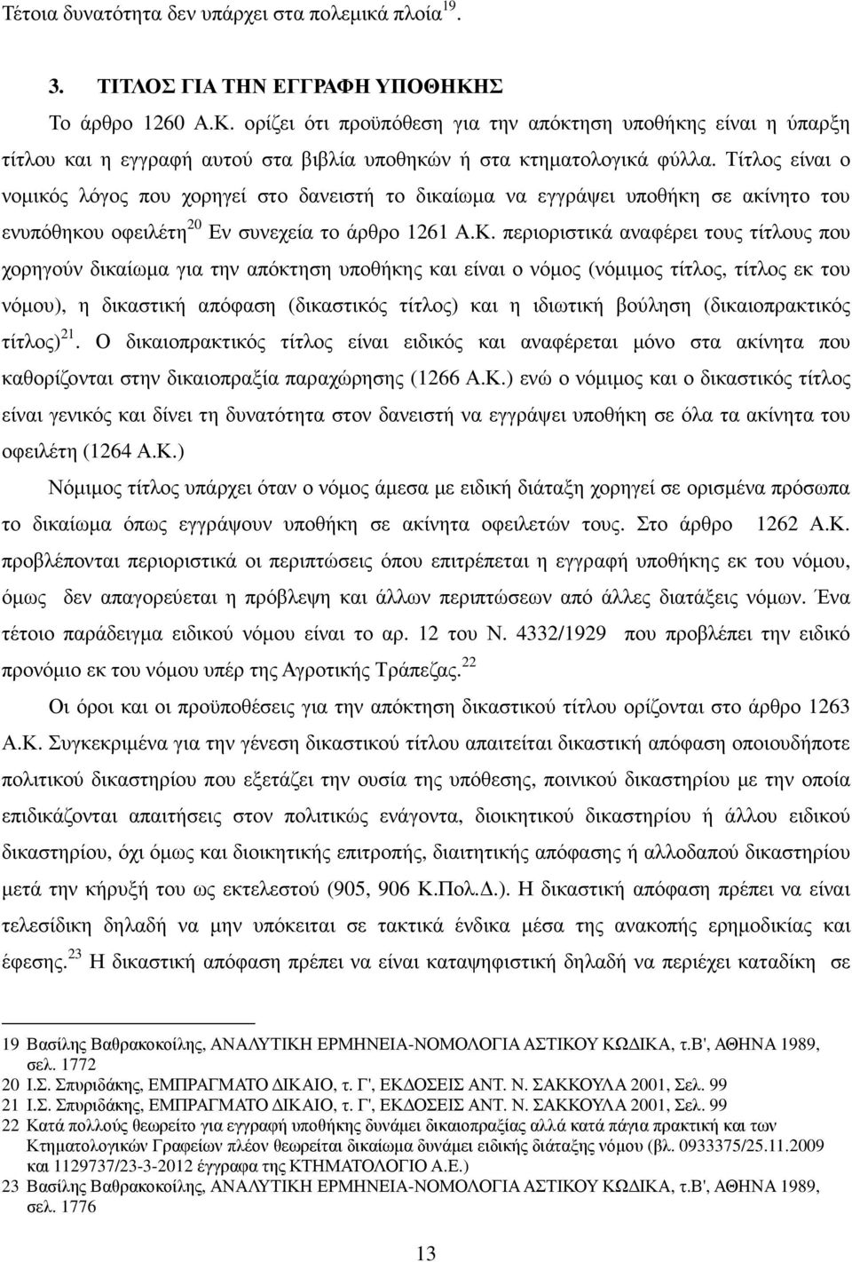 Τίτλος είναι ο νοµικός λόγος που χορηγεί στο δανειστή το δικαίωµα να εγγράψει υποθήκη σε ακίνητο του ενυπόθηκου οφειλέτη 20 Εν συνεχεία το άρθρο 1261 Α.Κ.